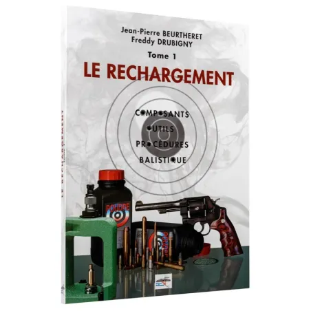 Manuel de rechargement Tome 1: LE RECHARGEMENT, COMPOSANTS, OUTILS, PROCÉDURES, BALISTIQUE 